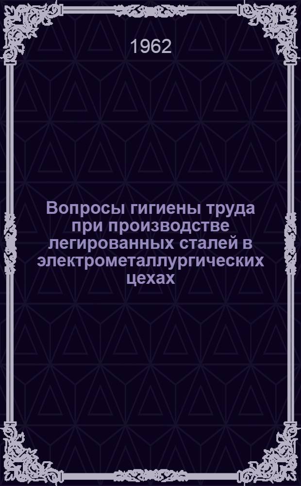 Вопросы гигиены труда при производстве легированных сталей в электрометаллургических цехах : Автореферат дис. на соискание учен. степени кандидата мед. наук