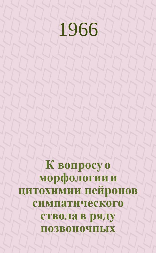 К вопросу о морфологии и цитохимии нейронов симпатического ствола в ряду позвоночных : Автореферат дис. на соискание учен. степени кандидата биол. наук