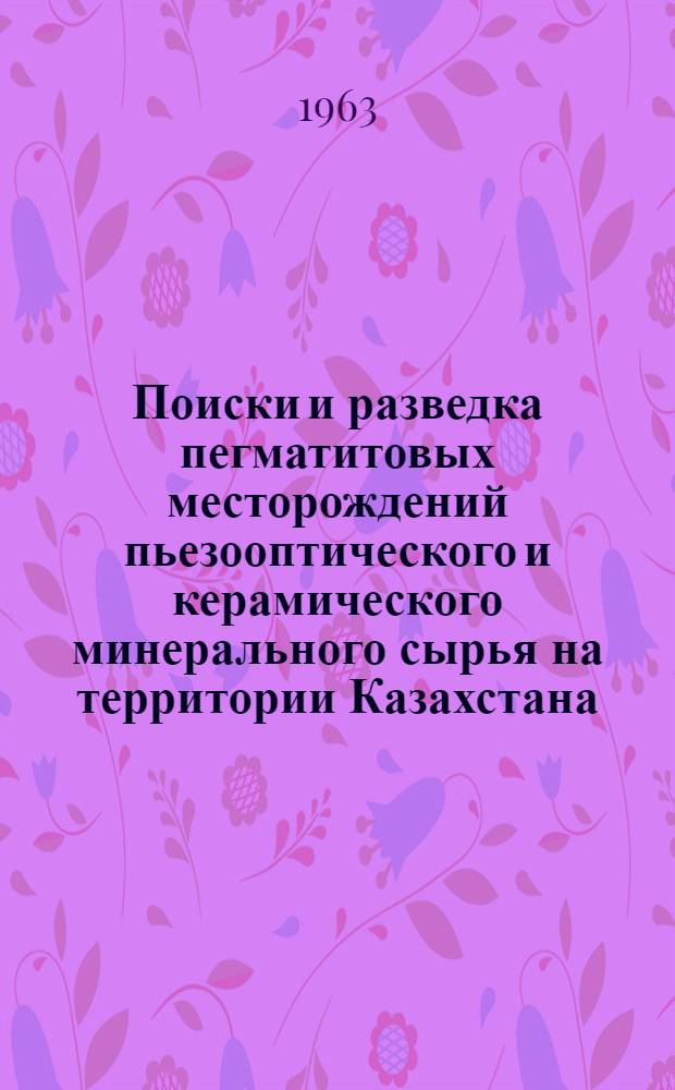 Поиски и разведка пегматитовых месторождений пьезооптического и керамического минерального сырья на территории Казахстана