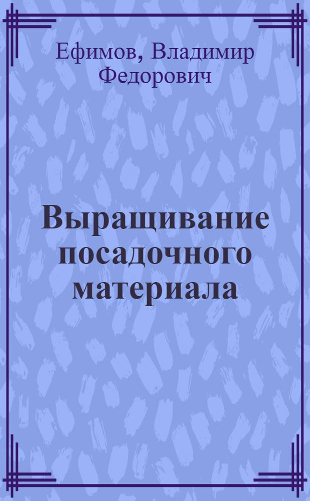 Выращивание посадочного материала : Из опыта работы питомника Моск. плодово-ягодной станции