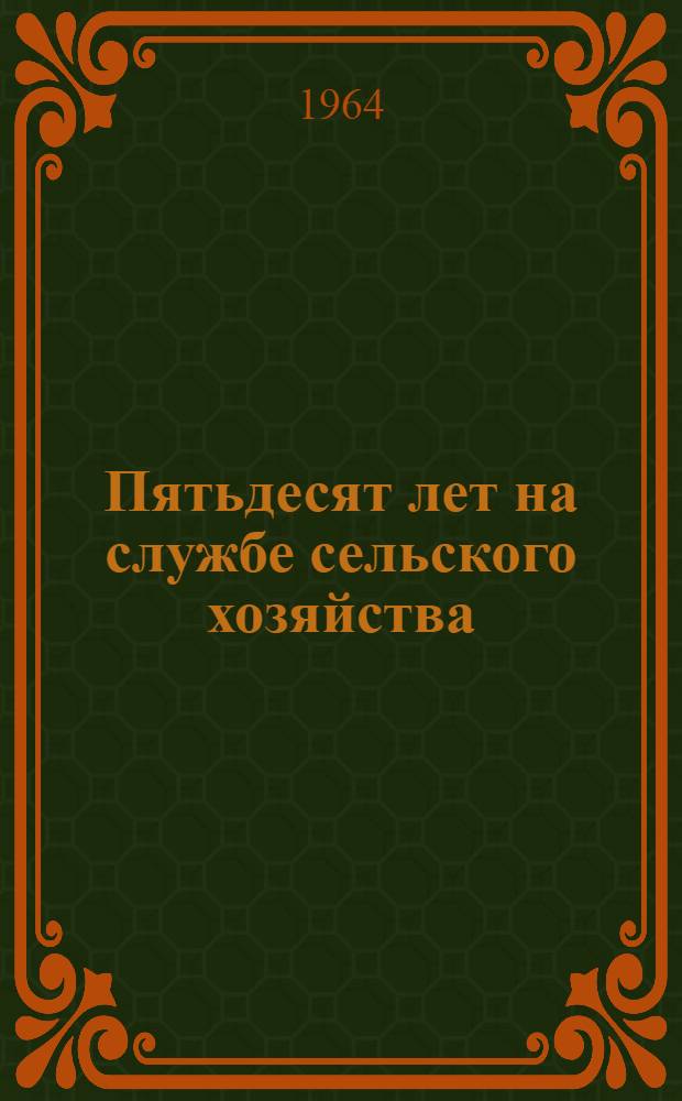 Пятьдесят лет на службе сельского хозяйства (1914-1964 гг.) : Краснодарский науч.-исслед. ин-т сел. хозяйства