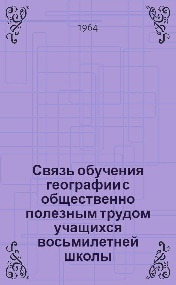 Связь обучения географии с общественно полезным трудом учащихся восьмилетней школы