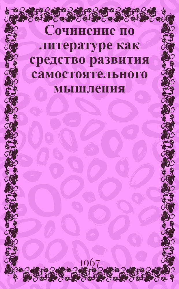 Сочинение по литературе как средство развития самостоятельного мышления : (Опыт. психол. анализа)