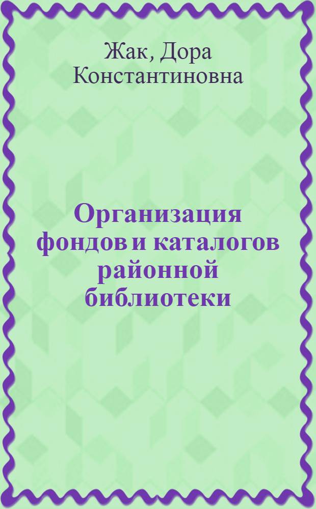 Организация фондов и каталогов районной библиотеки : Практ. пособие