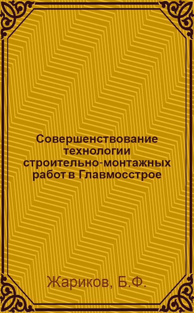 Совершенствование технологии строительно-монтажных работ в Главмосстрое : Доклад