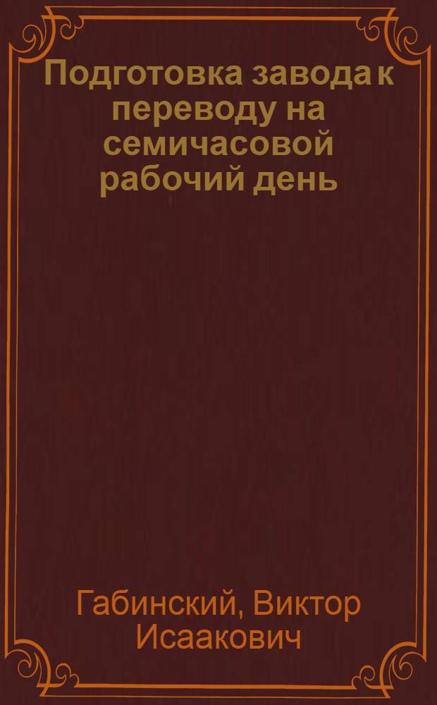 Подготовка завода к переводу на семичасовой рабочий день : (Из опыта Моск. судостроит. и судоремонтного завода)