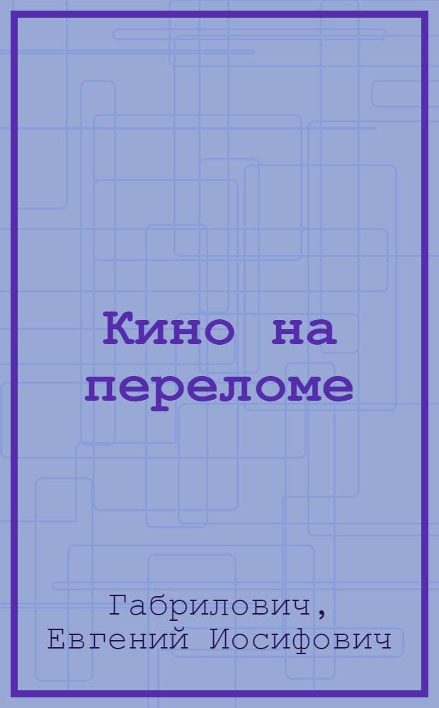 Кино на переломе : Из стенограмм лекций..