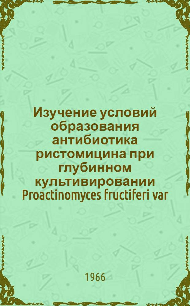 Изучение условий образования антибиотика ристомицина при глубинном культивировании Proactinomyces fructiferi var. ristomycini : Автореферат дис. на соискание учен. степени канд. биол. наук