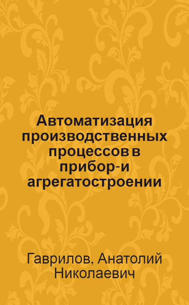Автоматизация производственных процессов в приборо- и агрегатостроении : Учебник для приборостроит. специальностей вузов