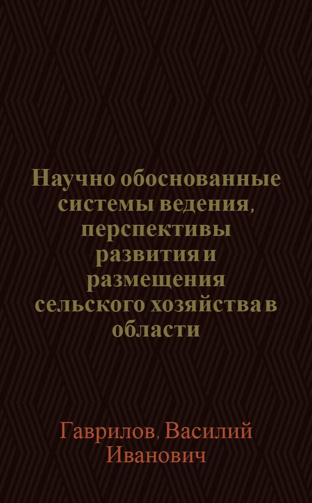 Научно обоснованные системы ведения, перспективы развития и размещения сельского хозяйства в области (крае) : (Метод. положения, опыт разработки и организация внедрения)