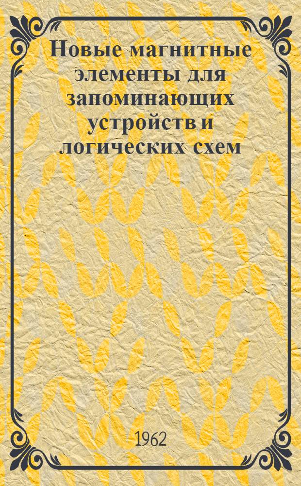 Новые магнитные элементы для запоминающих устройств и логических схем : (Обзор)