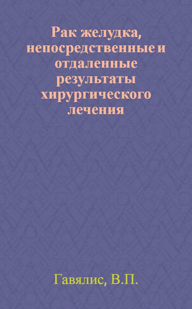 Рак желудка, непосредственные и отдаленные результаты хирургического лечения : (Анализ наблюдавшихся случаев рака желудка в хирургич. отд-ниях Вильнюсской I советской клинич. больницы за 1945-1957 гг.) : Автореферат дис. на соискание учен. степени кандидата мед. наук