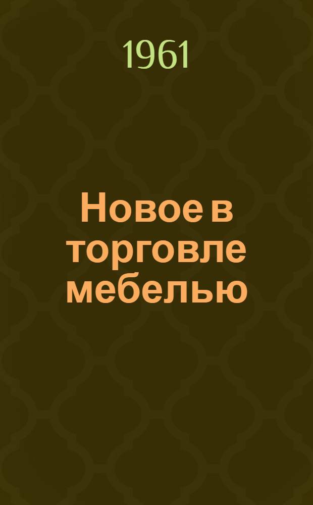 Новое в торговле мебелью : (Из опыта работы магазинов Ленмебельторга)