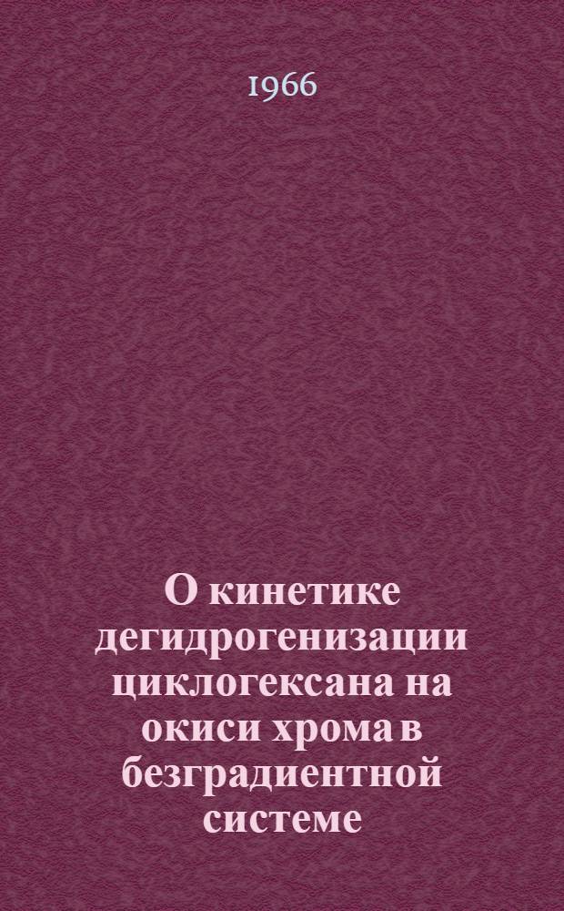 О кинетике дегидрогенизации циклогексана на окиси хрома в безградиентной системе : Автореферат дис. на соискание учен. степени канд. хим. наук