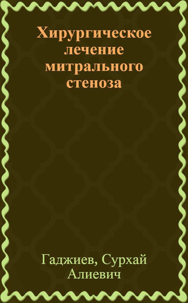 Хирургическое лечение митрального стеноза : Лекция для врачей-курсантов ГИДУВа