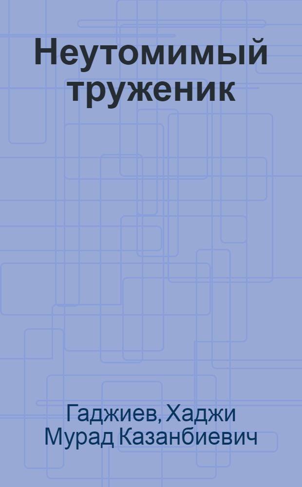 Неутомимый труженик : (Из опыта учителя истории и обществоведения Махачкалин. вечерней сред. школы № 2 Твердохлебова А.М.)
