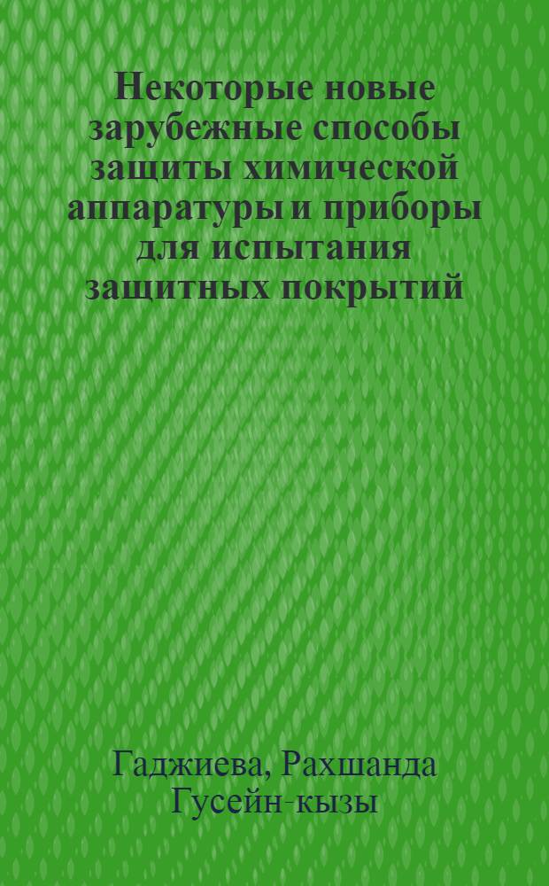 Некоторые новые зарубежные способы защиты химической аппаратуры и приборы для испытания защитных покрытий : (По материалам II конгресса Европ. федерации по коррозии металлов и Выставки хим. аппаратуры 1958 г. в г. Франкфурте на Майне)