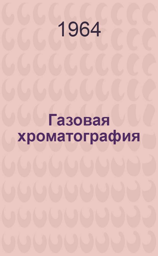 Газовая хроматография : Труды III Междунар. симпозиума по газовой хроматографии в Эдинбурге