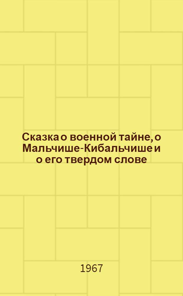 Сказка о военной тайне, о Мальчише-Кибальчише и о его твердом слове : Для ст. дошкольного возраста