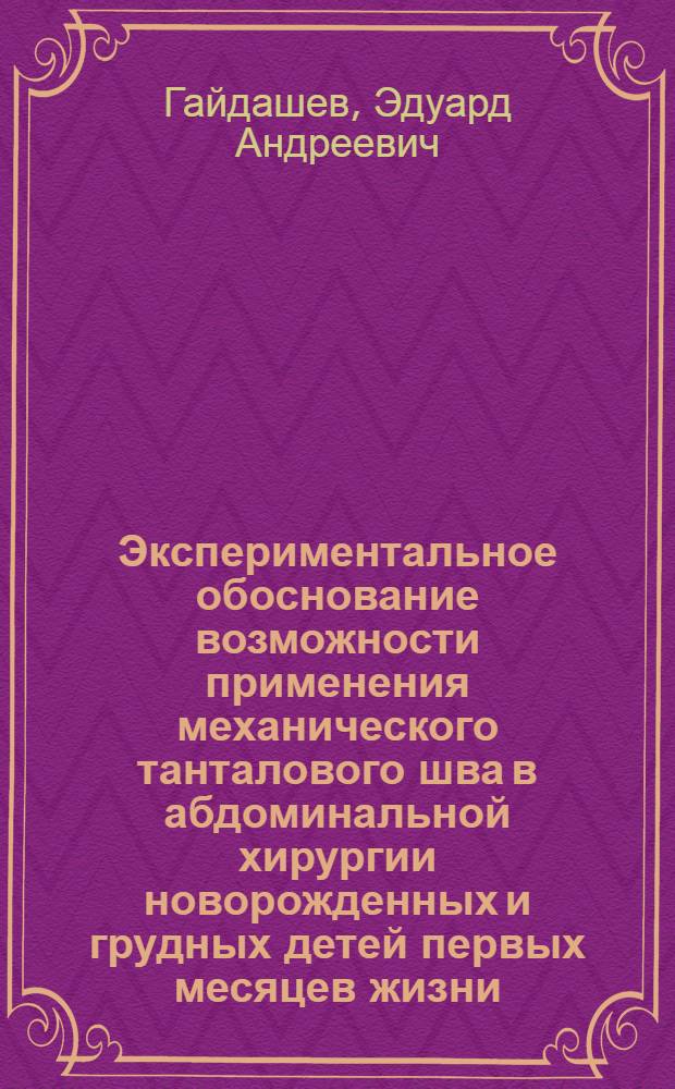 Экспериментальное обоснование возможности применения механического танталового шва в абдоминальной хирургии новорожденных и грудных детей первых месяцев жизни : Автореферат дис. на соискание учен. степени кандидата мед. наук