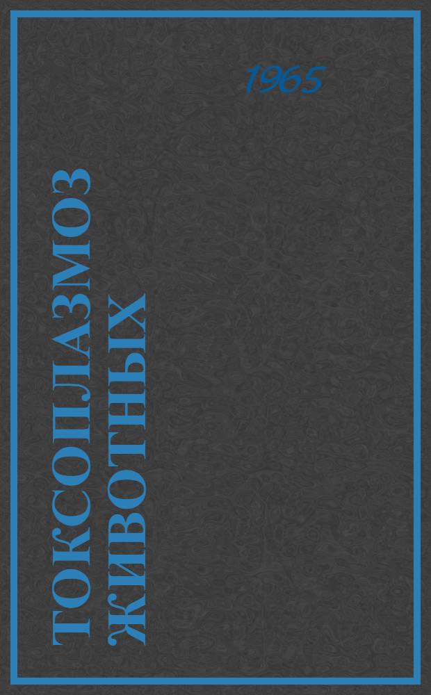 Токсоплазмоз животных : (Доклад науч.-техн. совету МСХ СССР)