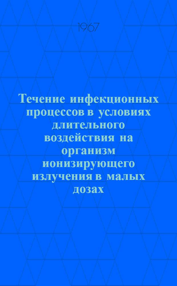 Течение инфекционных процессов в условиях длительного воздействия на организм ионизирующего излучения в малых дозах : Автореферат дис. на соискание учен. степени д-ра мед. наук