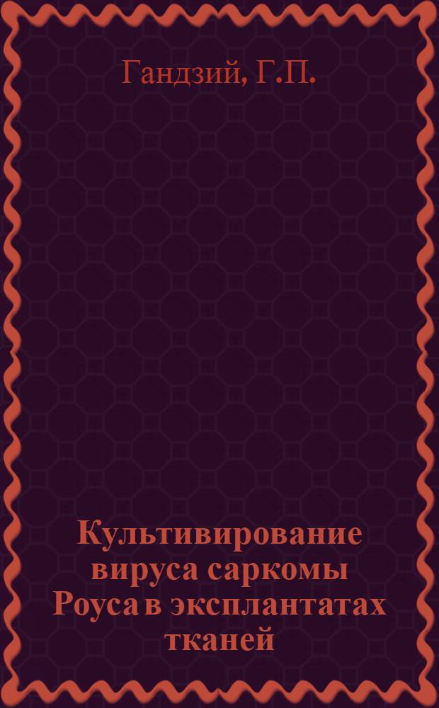 Культивирование вируса саркомы Роуса в эксплантатах тканей : Автореферат дис. на соискание учен. степени кандидата мед. наук