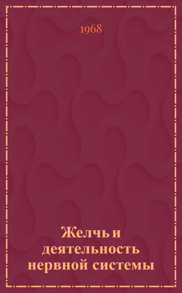 Желчь и деятельность нервной системы : Автореферат дис. на соискание учен. степени д-ра мед. наук : (766)