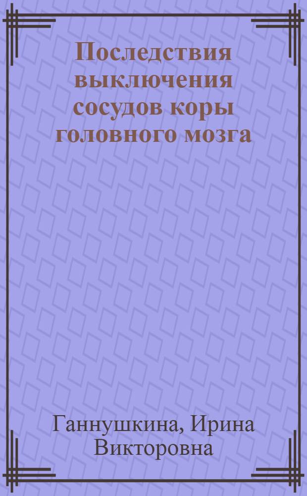 Последствия выключения сосудов коры головного мозга : (Эксперим.-морфол. исследование) : Автореферат дис. на соискание учен. степени кандидата мед. наук