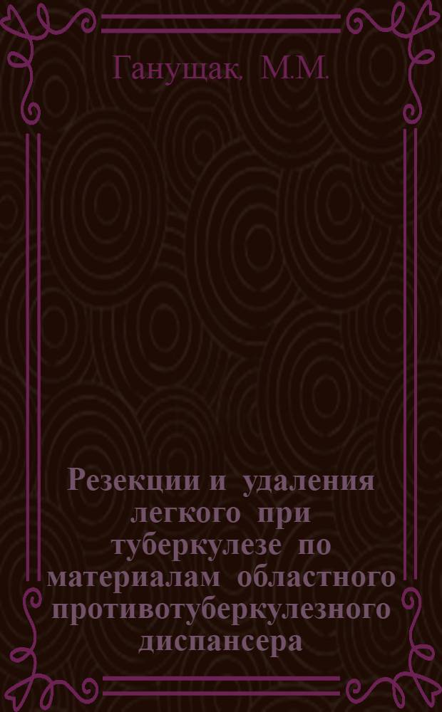 Резекции и удаления легкого при туберкулезе по материалам областного противотуберкулезного диспансера : Автореферат дис. на соискание учен. степени кандидата мед. наук