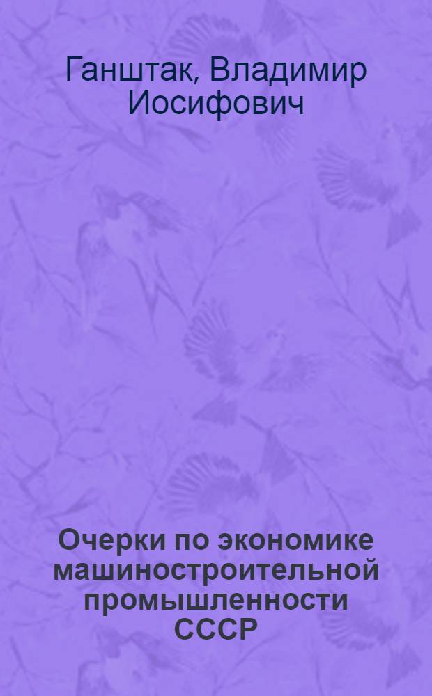 Очерки по экономике машиностроительной промышленности СССР