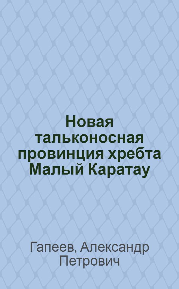 Новая тальконосная провинция хребта Малый Каратау : (Петрография, генезис, закономерности размещения)