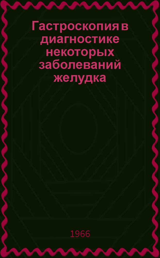 Гастроскопия в диагностике некоторых заболеваний желудка : Автореферат дис. на соискание учен. степени канд. мед. наук