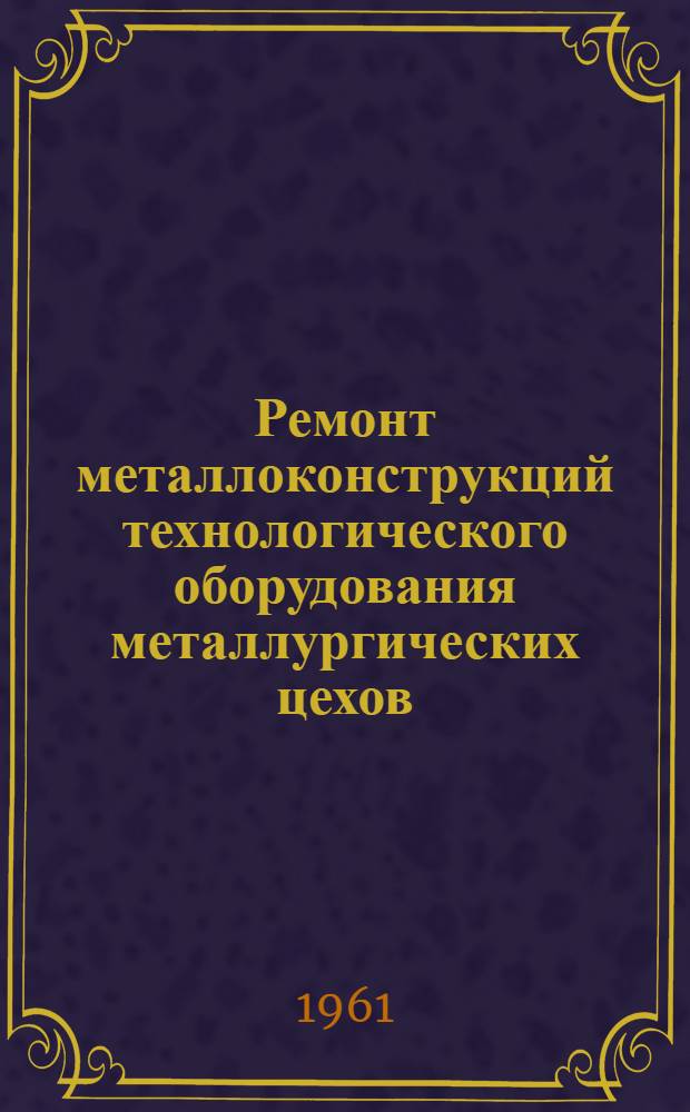 Ремонт металлоконструкций технологического оборудования металлургических цехов