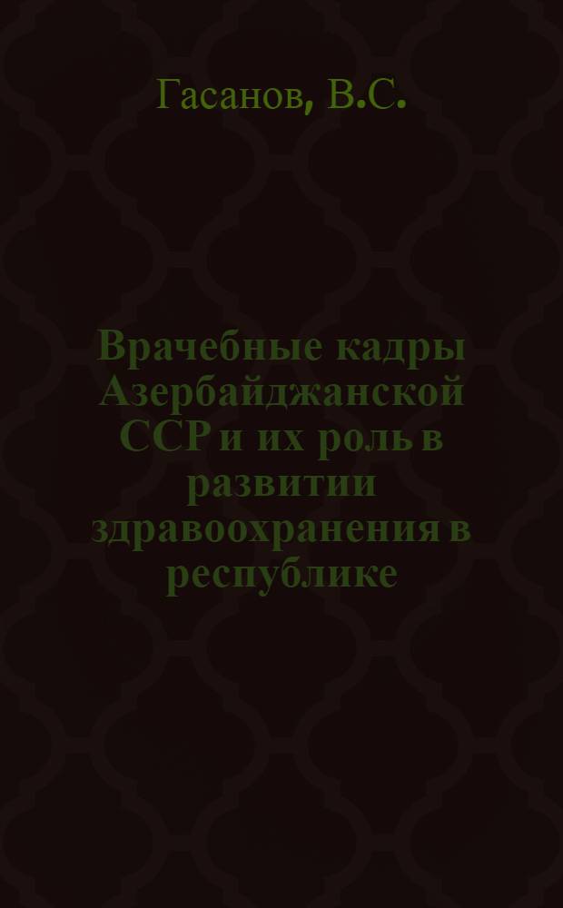 Врачебные кадры Азербайджанской ССР и их роль в развитии здравоохранения в республике : Автореферат дис. на соискание учен. степени кандидата мед. наук