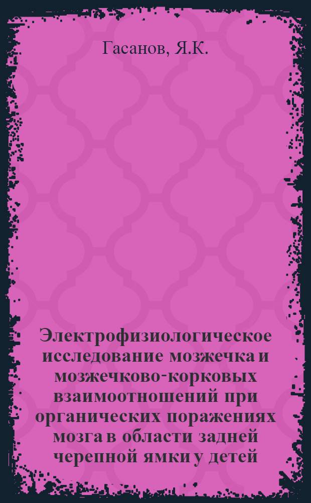 Электрофизиологическое исследование мозжечка и мозжечково-корковых взаимоотношений при органических поражениях мозга в области задней черепной ямки у детей : Автореферат дис. на соискание учен. степ. канд. мед. наук