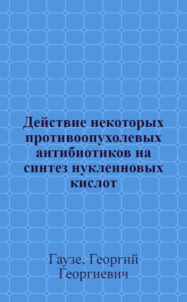 Действие некоторых противоопухолевых антибиотиков на синтез нуклеиновых кислот : Автореферат дис. на соискание учен. степени кандидата биол. наук