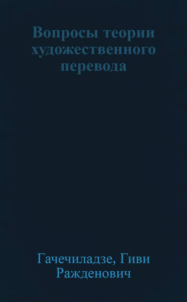 Вопросы теории художественного перевода : Авториз. пер. с груз