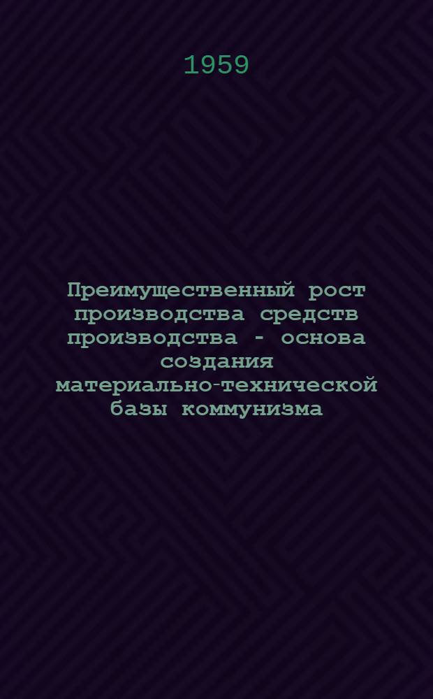 Преимущественный рост производства средств производства - основа создания материально-технической базы коммунизма