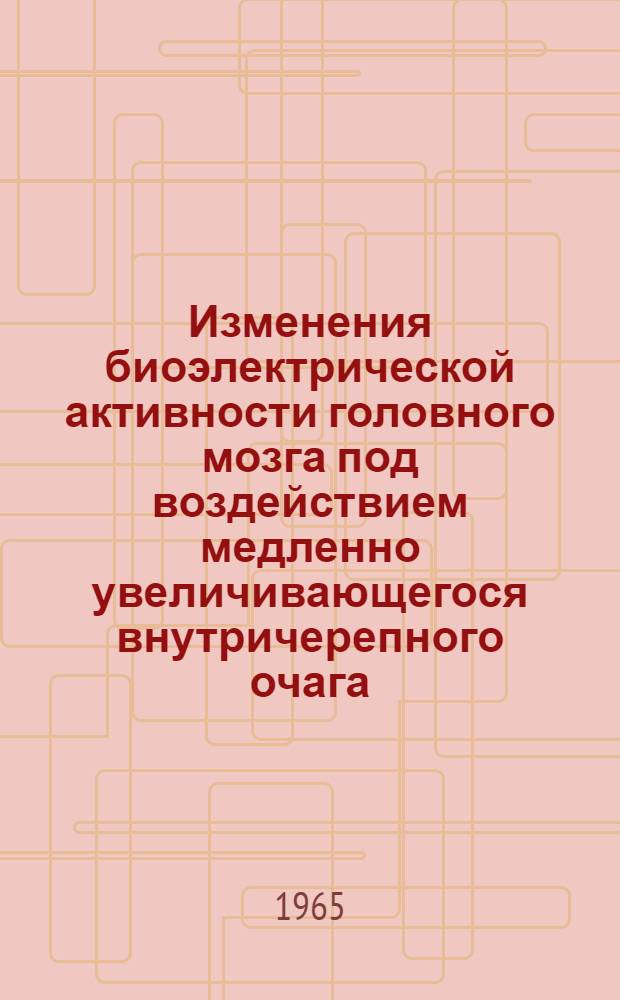 Изменения биоэлектрической активности головного мозга под воздействием медленно увеличивающегося внутричерепного очага : (Эксперим. исследование) : Автореферат дис. на соискание учен. степени кандидата мед. наук
