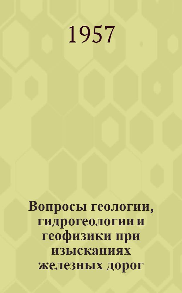 Вопросы геологии, гидрогеологии и геофизики при изысканиях железных дорог : Сборник докладов на семинаре 1956 г