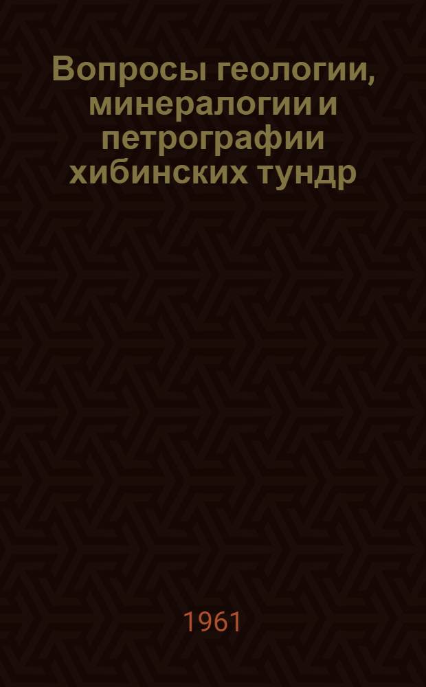 Вопросы геологии, минералогии и петрографии хибинских тундр : Сборник статей