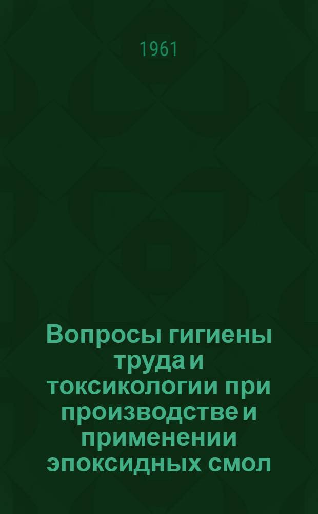 Вопросы гигиены труда и токсикологии при производстве и применении эпоксидных смол : Метод. указания