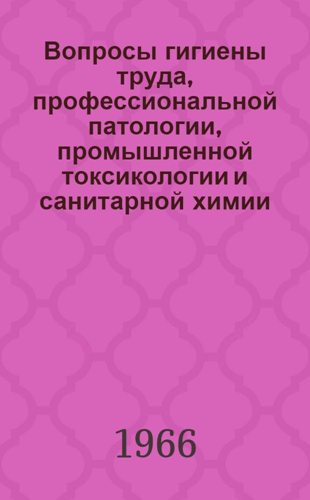 Вопросы гигиены труда, профессиональной патологии, промышленной токсикологии и санитарной химии : Авторефераты докладов к Науч. конференции ин-та, посвящ. итогам науч.-исслед. работы за 1964-1965 гг