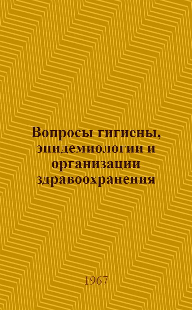 Вопросы гигиены, эпидемиологии и организации здравоохранения : Сборник статей