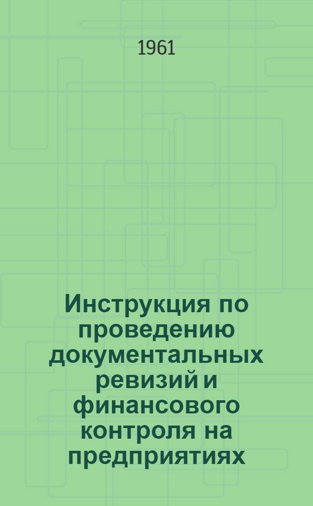 Инструкция по проведению документальных ревизий и финансового контроля на предприятиях, в организациях и учреждениях Совета народного хозяйства Грузинской ССР : Утв. 10/I 1961 г.