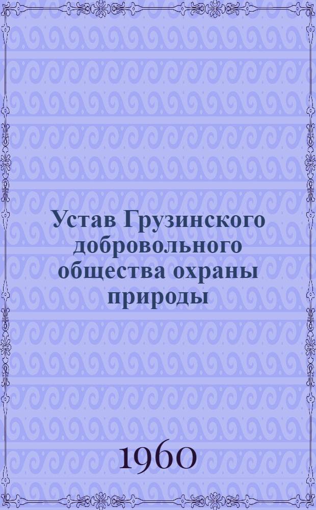 Устав Грузинского добровольного общества охраны природы : Утв. I съездом... 21/IX 1959 г
