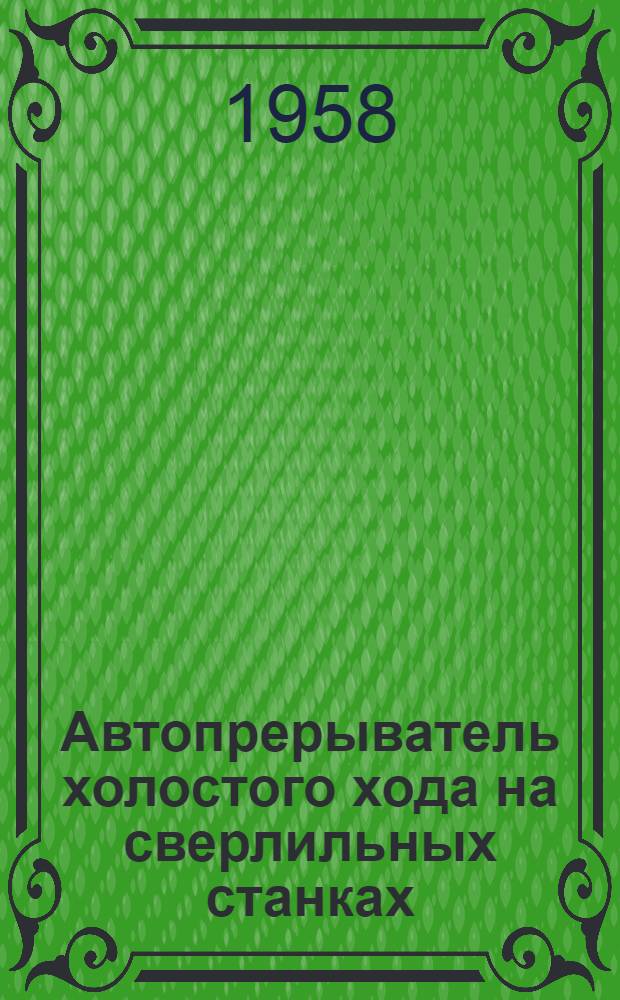 Автопрерыватель холостого хода на сверлильных станках : (Опыт Киевского вагоноремонтного завода)