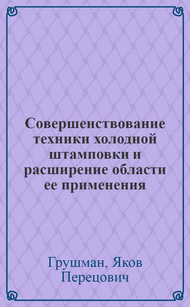 Совершенствование техники холодной штамповки и расширение области ее применения