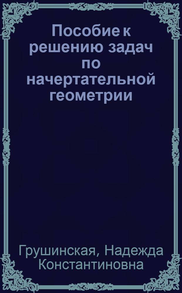 Пособие к решению задач по начертательной геометрии : Для техн. вузов УССР